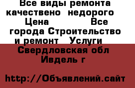 Все виды ремонта,качествено ,недорого.  › Цена ­ 10 000 - Все города Строительство и ремонт » Услуги   . Свердловская обл.,Ивдель г.